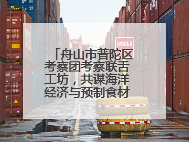 舟山市普陀区考察团考察联舌工坊，共谋海洋经济与预制食材产业融合发展