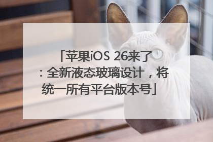 苹果iOS 26来了：全新液态玻璃设计，将统一所有平台版本号