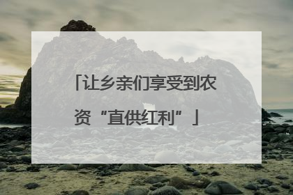 让乡亲们享受到农资“直供红利”
