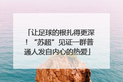 让足球的根扎得更深！“苏超”见证一群普通人发自内心的热爱