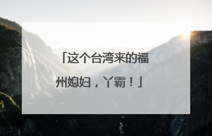 这个台湾来的福州媳妇，丫霸！