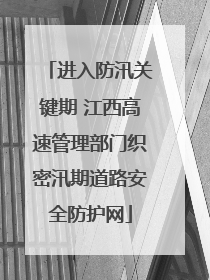 进入防汛关键期 江西高速管理部门织密汛期道路安全防护网