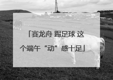 赛龙舟 踢足球 这个端午“动”感十足