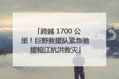 跨越 1700 公里！巨野救援队紧急驰援榕江抗洪救灾