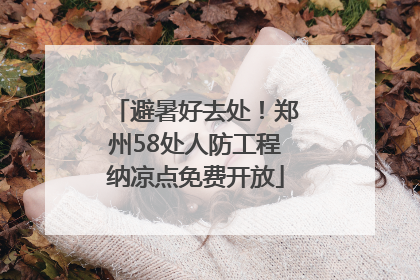避暑好去处！郑州58处人防工程纳凉点免费开放