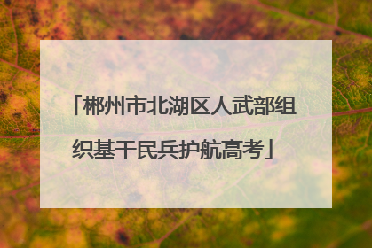 郴州市北湖区人武部组织基干民兵护航高考