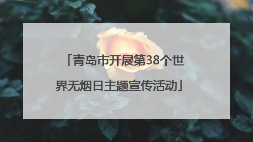 青岛市开展第38个世界无烟日主题宣传活动