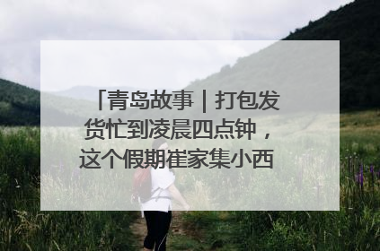 青岛故事｜打包发货忙到凌晨四点钟，这个假期崔家集小西红柿加倍“受宠”