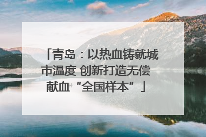 青岛：以热血铸就城市温度 创新打造无偿献血“全国样本”