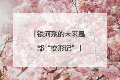 银河系的未来是一部“变形记”