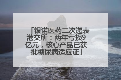 银诺医药二次递表港交所：两年亏损9亿元，核心产品已获批糖尿病适应证