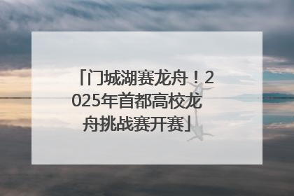 门城湖赛龙舟！2025年首都高校龙舟挑战赛开赛