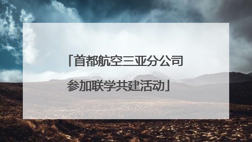 首都航空三亚分公司参加联学共建活动