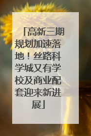 高新三期规划加速落地！丝路科学城又有学校及商业配套迎来新进展