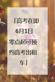 高考在即 6月1日零点起可预约高考出租车