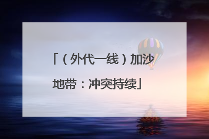 （外代一线）加沙地带：冲突持续