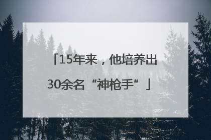 15年来，他培养出30余名“神枪手”