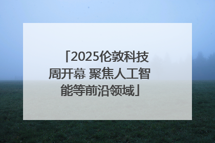 2025伦敦科技周开幕 聚焦人工智能等前沿领域