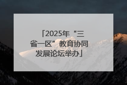 2025年“三省一区”教育协同发展论坛举办
