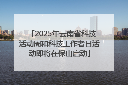 2025年云南省科技活动周和科技工作者日活动即将在保山启动