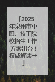 2025年泉州市中职、技工院校招生工作方案出台！权威解读→