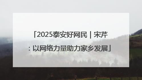 2025泰安好网民｜宋芹：以网络力量助力家乡发展