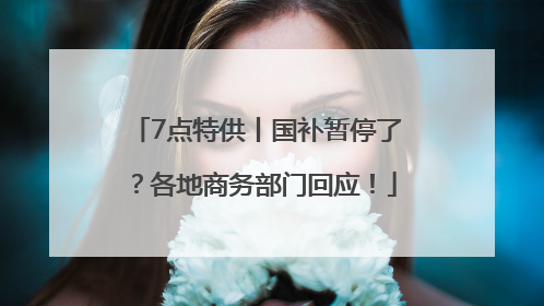7点特供丨国补暂停了？各地商务部门回应！