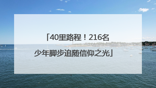 40里路程！216名少年脚步追随信仰之光