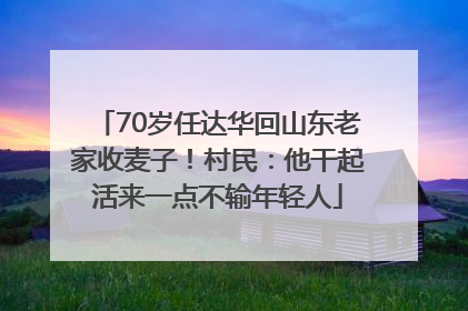 70岁任达华回山东老家收麦子！村民：他干起活来一点不输年轻人