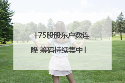 75股股东户数连降 筹码持续集中