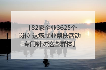 82家企业3625个岗位 这场就业帮扶活动专门针对这些群体
