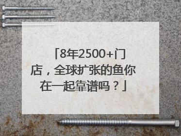 8年2500+门店，全球扩张的鱼你在一起靠谱吗？