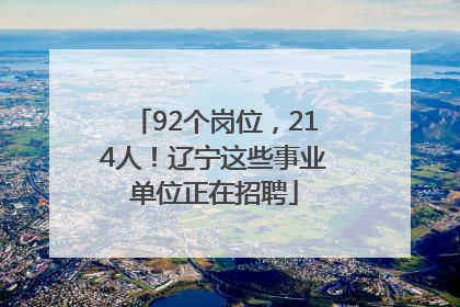 92个岗位，214人！辽宁这些事业单位正在招聘