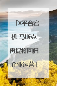 X平台宕机 马斯克再提将回归企业运营